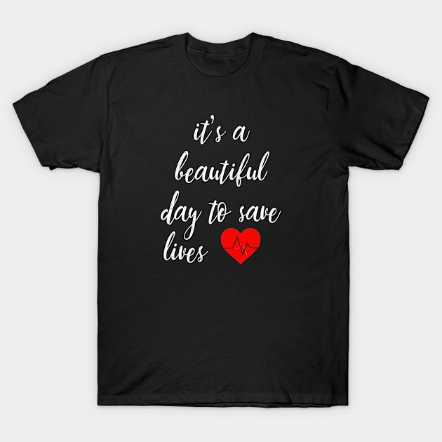 It's a beautiful day to save lives T-Shirt by SmilArt